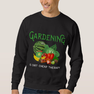 Gardening is Dirt Cheap Therapy Funny Novelty Gift Sweatshirt