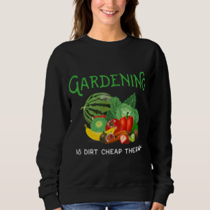 Gardening is Dirt Cheap Therapy Funny Novelty Gift Sweatshirt