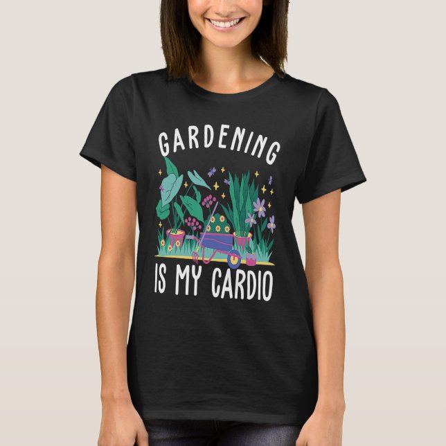 Gardening is my cardio cute gardening enthusiast T-Shirt (Front)