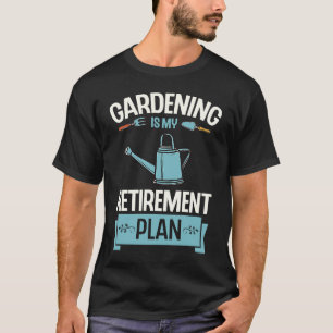 Gardening Is My Retirement Plan  Cute Plant T-Shirt