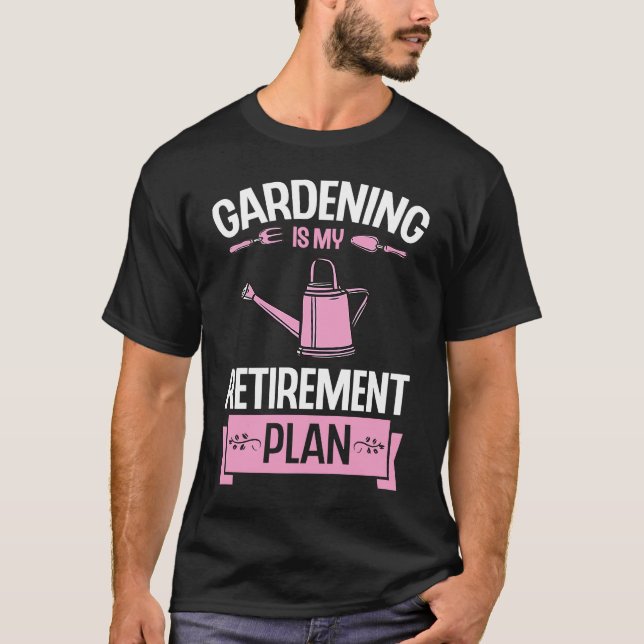Gardening Is My Retirement Plan  Cute Plant T-Shirt (Front)