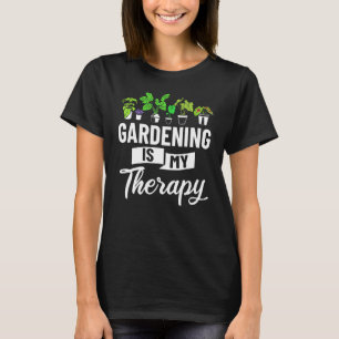 Gardening Is My Therapy Gardening Garden Irrigatio T-Shirt