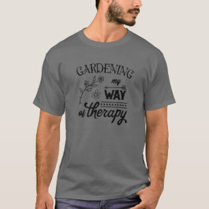Gardening Is My Way Of Therapy Garden Therapist De T-Shirt