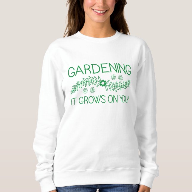 Gardening It Grows On You Sweatshirt (Front)