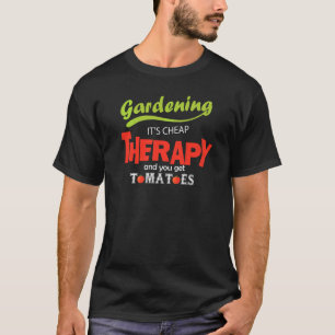 Gardening It's Cheap Therapy And You Get Tomatoes T-Shirt