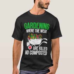 Gardening Mum Gardener Weak are Killed and Compost T-Shirt