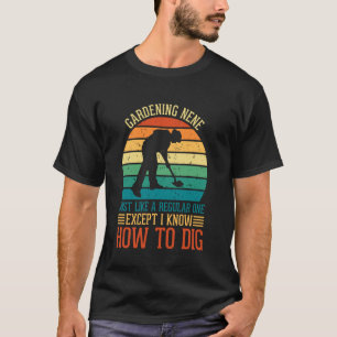 Gardening Nene Like A Regular Except I Know How To T-Shirt