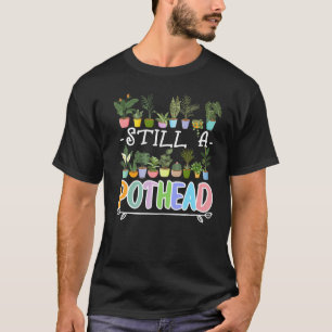 Gardening Plants I Succulent I Pothead I Still A P T-Shirt