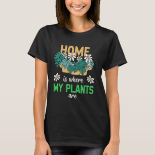 Gardening Potted Plant Home Is Where My Plants Are T-Shirt