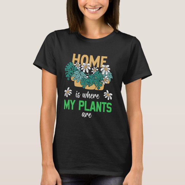 Gardening Potted Plant Home Is Where My Plants Are T-Shirt (Front)