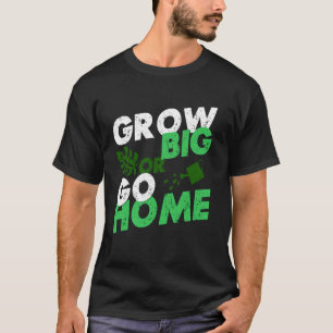Gardening Potted Plant Pun Grow Big Or Go Home 1 T-Shirt