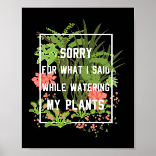 Gardening Potted Sorry What I Said While Watering Poster