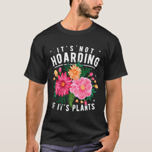 Gardening Quote Garden Plants Gardener Hoarding Pl T-Shirt