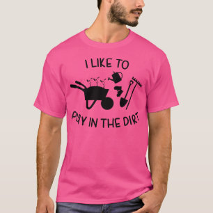 Gardening Shirt Garden Shirt I Like To Play In The