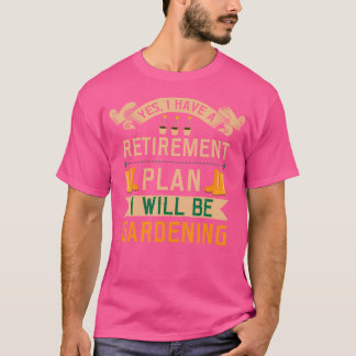 Gardening Shirt Yes I Have A Retirement Plan Garde