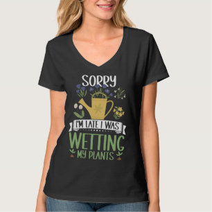 Gardening Sorry I'm Late I Was Wetting My Plants G T-Shirt