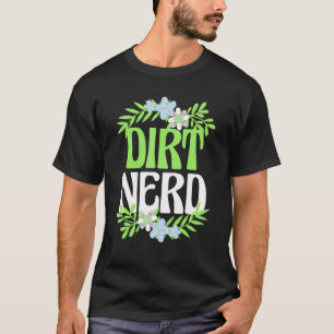 Gardening Tee Dirt Nerd Flower Garden Plant Design