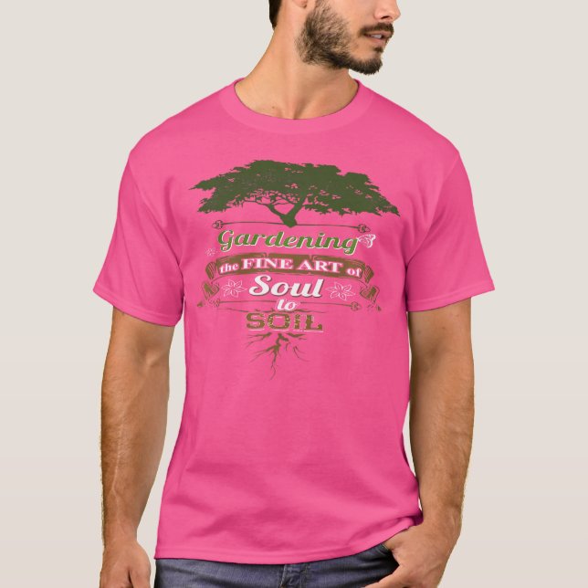 Gardening The Fine Art Of Soul To Soil Gardening T-Shirt (Front)