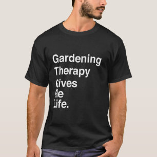 Gardening Therapy Gives Me Life Quote T-Shirt