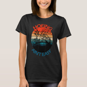 Gardening Tools  Hoeing Ain't Easy  Gardener T-Shirt
