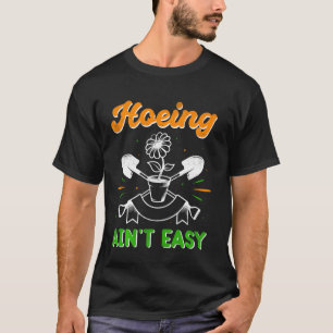 Gardening Women Men Garden Hoeing Ain't Easy T-Shirt