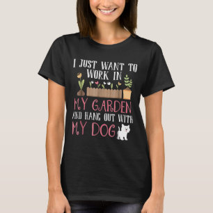 Gardening Work In My Garden And Hang With My Dog T T-Shirt