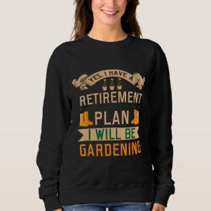 Gardening Yes I Have A Retirement Plan Gardeners Sweatshirt
