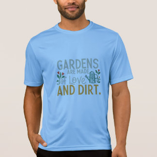 Gardens are Made of Love and Dirt: Cultivate Your  T-Shirt