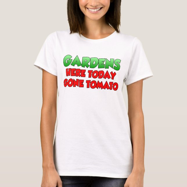 Gardens Here Today Gone Tomato T-Shirt (Front)