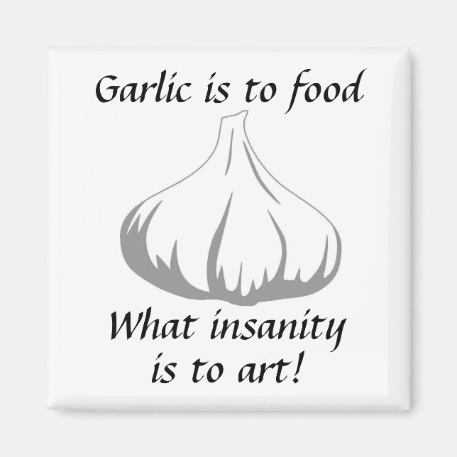 Garlic is to food what insanity is to art! magnet (Front)