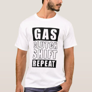 Gas Clutch Shift Repeat - Car Funny Quote T-Shirt
