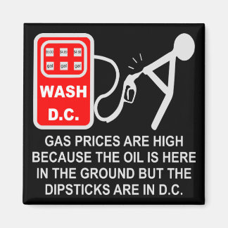 Gas Prices Are High Because The Dipsticks Are In D Magnet