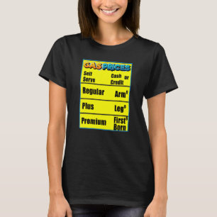 Gas Prices Arm Leg First Born  High Gas Prices T-Shirt
