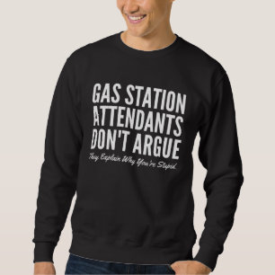 Gas Station Attendants Don t Argue They Explain Wh Sweatshirt