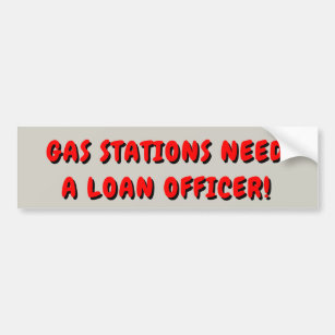 Gas Stations Need a Loan officer Bumper Sticker