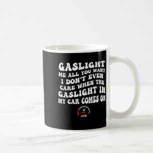 Gaslight Me All You Want I Dont Even Care  Coffee Mug