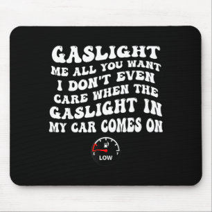 Gaslight Me All You Want I Dont Even Care  Mouse Pad