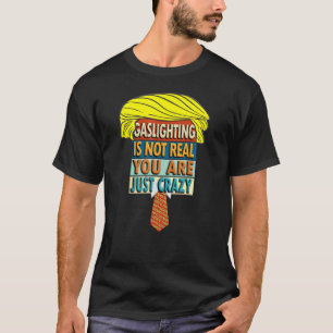 Gaslighting is Not Real T-Shirt
