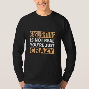 Gaslighting Is Not Real You Re Just Crazy 1 T-Shirt