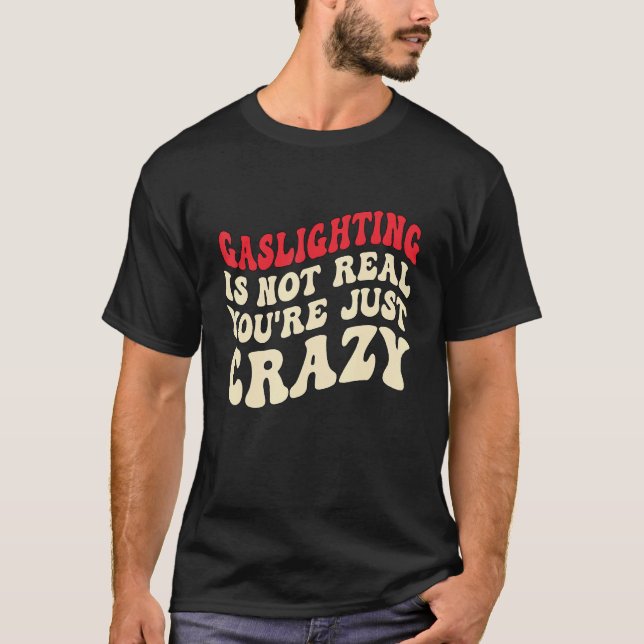Gaslighting Is Not Real You're Just Crazy funny sa T-Shirt (Front)