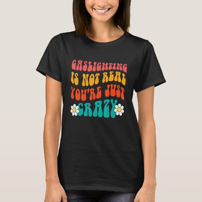 Gaslighting Is Not Real You're Just Crazy funny sa T-Shirt (Front)