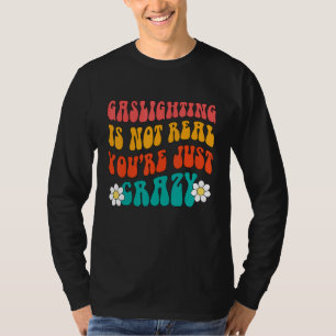 Gaslighting Is Not Real You're Just Crazy funny sa T-Shirt