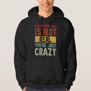 Gaslighting Is Not Real You're Just Crazy  Saying Hoodie