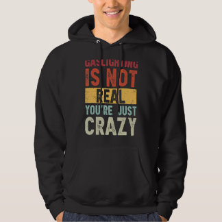 Gaslighting Is Not Real You're Just Crazy Saying Hoodie