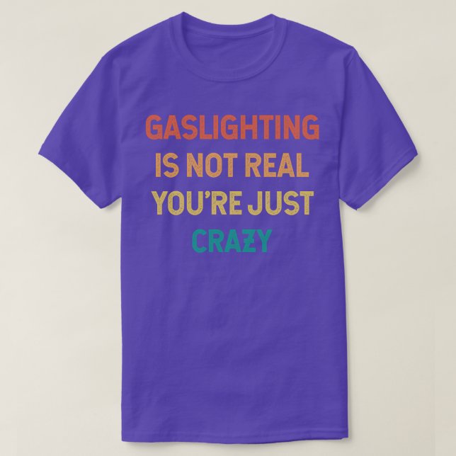 Gaslighting Is Not Real Youre Just Crazy T-Shirt (Design Front)