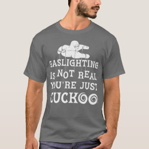 Gaslighting Is Not Real You're Just Cuckoo Mental  T-Shirt