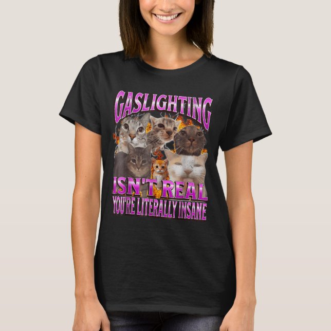 Gaslighting Isn't Real Funny Cat Meme Bootleg Grap T-Shirt (Front)