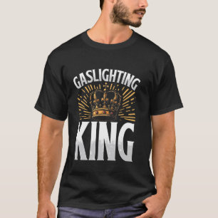 Gaslighting King Gaslighter T-Shirt