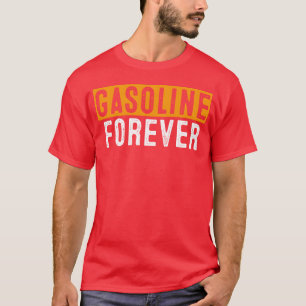 Gasoline Forever Funny Fuel Gas Cars Mechanic frie T-Shirt