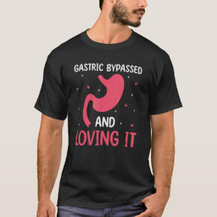 Gastric Bypassed And Loving It Gastrectomy Gastric T-Shirt